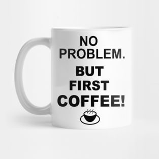 no problem, but first coffee Mug